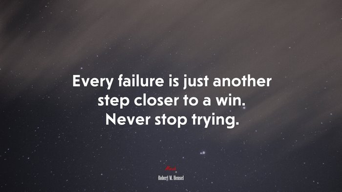 Every failure is just another step closer to a win. Never stop trying. | Robert M. Hensel quote