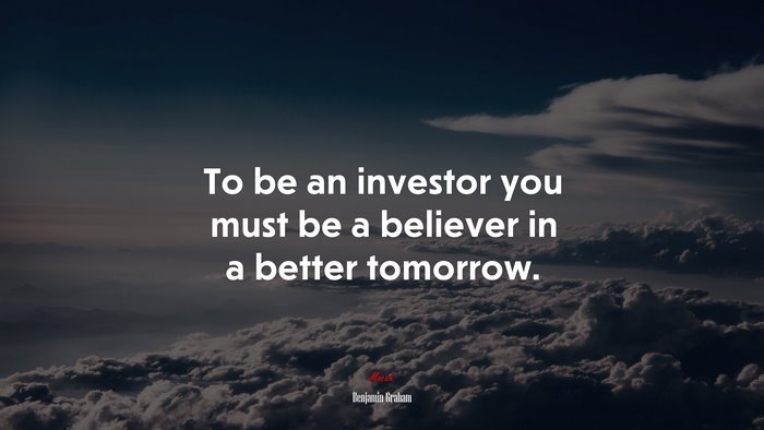 To be an investor you must be a believer in a better tomorrow. | Benjamin Graham quote