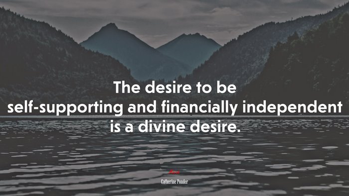 The desire to be self-supporting and financially independent is a divine desire. | Catherine Ponder quote