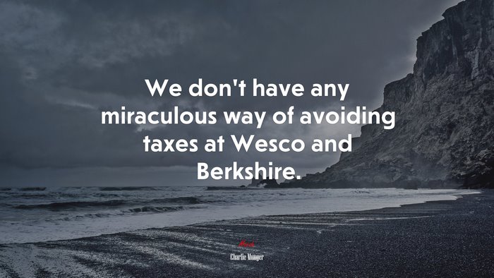 We don’t have any miraculous way of avoiding taxes at Wesco and Berkshire. | Charlie Munger quote