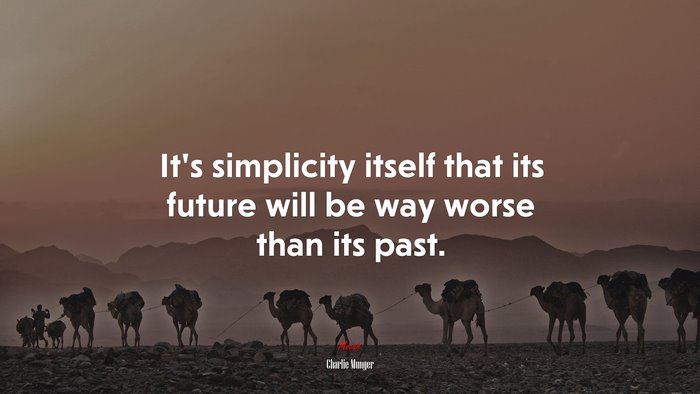 It’s simplicity itself that its future will be way worse than its past. | Charlie Munger quote