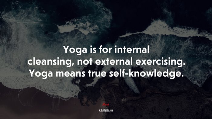 Yoga is for internal cleansing, not external exercising. Yoga means true self-knowledge. | K. Pattabhi Jois quote