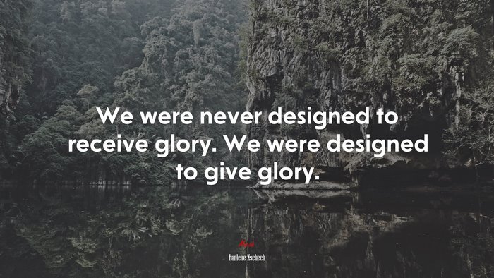 We were never designed to receive glory. We were designed to give glory. | Darlene Zschech quote