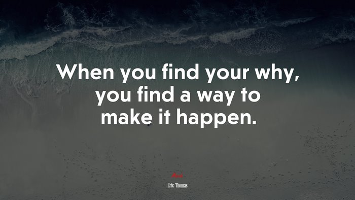 When you find your why, you find a way to make it happen. | Eric Thomas quote