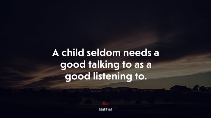 A child seldom needs a good talking to as a good listening to. | Robert Breault quote