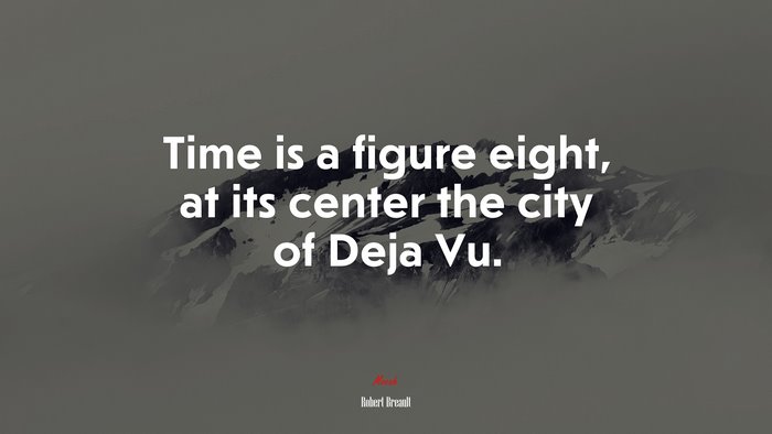 Time is a figure eight, at its center the city of Deja Vu. | Robert Breault quote