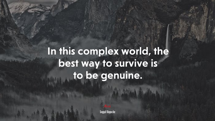 In this complex world, the best way to survive is to be genuine. | Sogyal Rinpoche quote