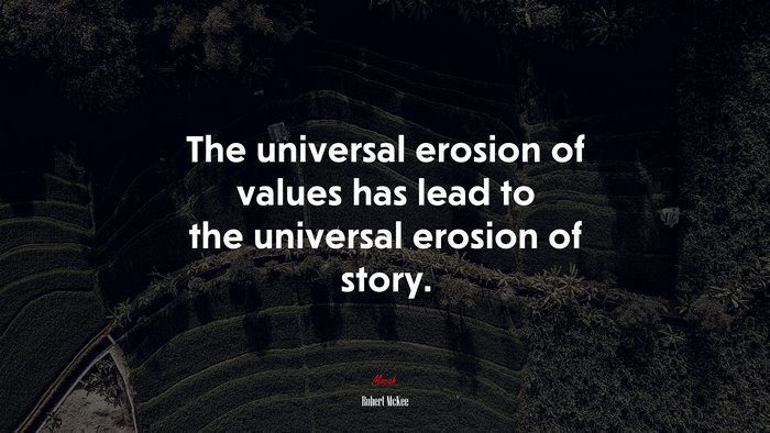 The universal erosion of values has lead to the universal erosion of story. | Robert McKee quote