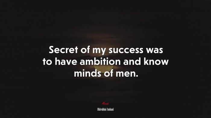 Secret of my success was to have ambition and know minds of men. | Dhirubhai Ambani quote