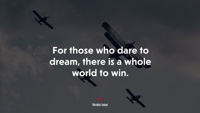 For those who dare to dream, there is a whole world to win. | Dhirubhai Ambani quote