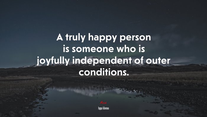 A truly happy person is someone who is joyfully independent of outer conditions. | Ayya Khema quote