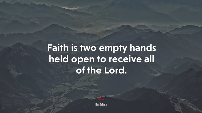 Faith is two empty hands held open to receive all of the Lord. | Alan Redpath quote