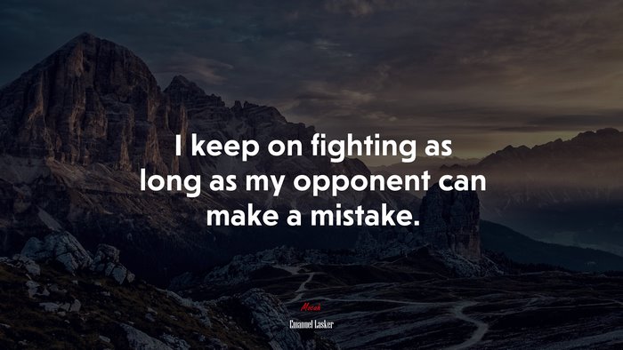 I keep on fighting as long as my opponent can make a mistake. | Emanuel Lasker quote