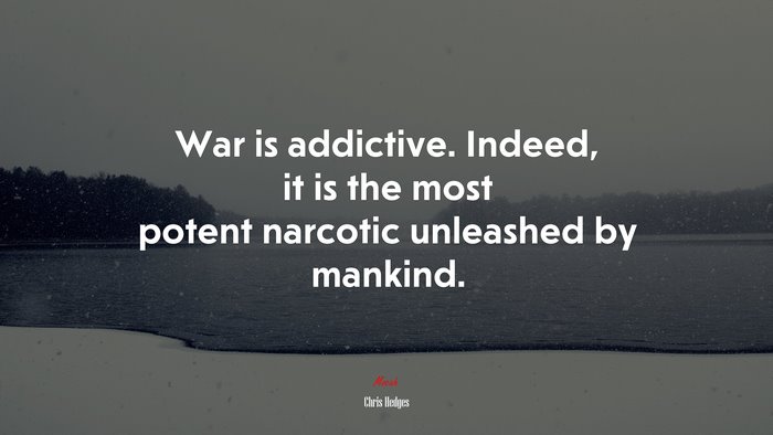 War is addictive. Indeed, it is the most potent narcotic unleashed by mankind. | Chris Hedges quote