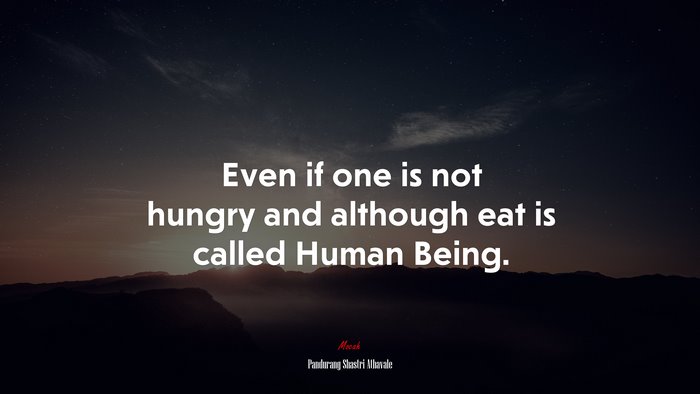 Even if one is not hungry and although eat is called Human Being. | Pandurang Shastri Athavale quote