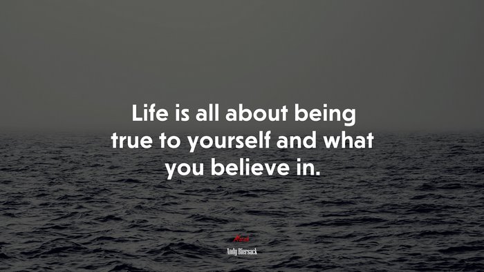 Life is all about being true to yourself and what you believe in. | Andy Biersack quote