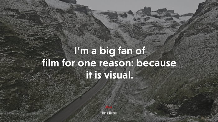 I’m a big fan of film for one reason: because it is visual. | Mads Mikkelsen quote