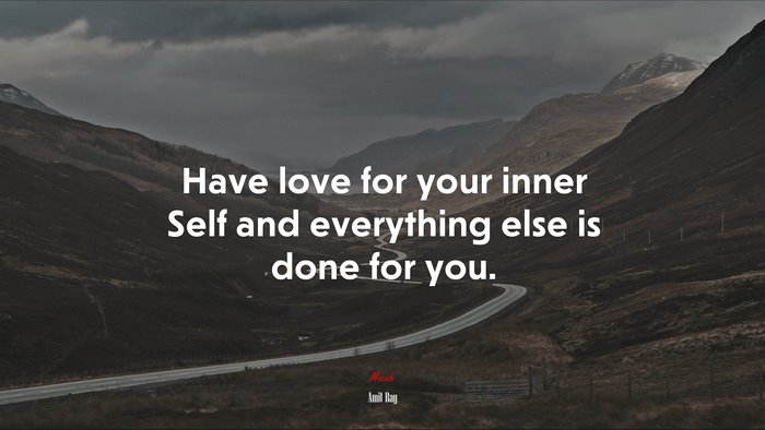 Have love for your inner Self and everything else is done for you. | Amit Ray quote