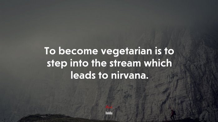 To become vegetarian is to step into the stream which leads to nirvana. | Buddha quote