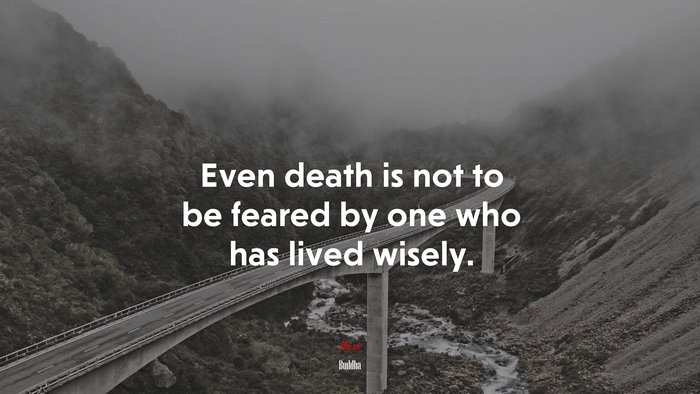 Even death is not to be feared by one who has lived wisely. | Buddha quote