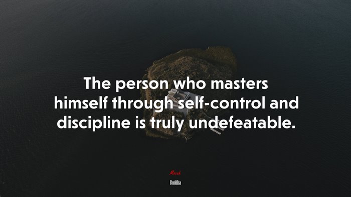 The person who masters himself through self-control and discipline is truly undefeatable. | Buddha quote