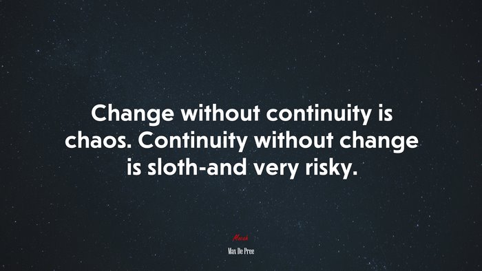 Change without continuity is chaos. Continuity without change is sloth-and very risky. | Max De Pree quote