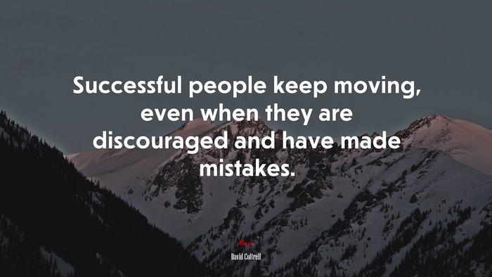 Successful people keep moving, even when they are discouraged and have made mistakes. | David Cottrell quote