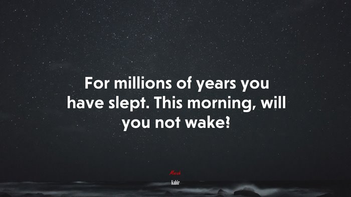 For millions of years you have slept. This morning, will you not wake? | Kabir quote