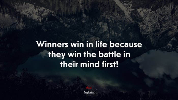 Winners win in life because they win the battle in their mind first! | Tony Gaskins quote
