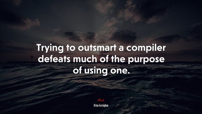 Trying to outsmart a compiler defeats much of the purpose of using one. | Brian Kernighan quote