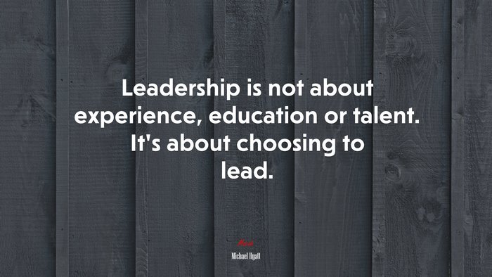 Leadership is not about experience, education or talent. It’s about choosing to lead. | Michael Hyatt quote