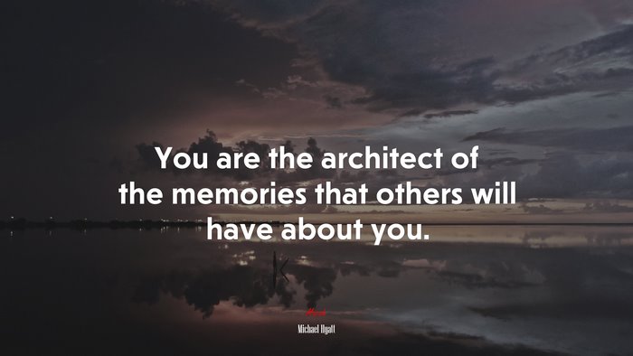 You are the architect of the memories that others will have about you. | Michael Hyatt quote