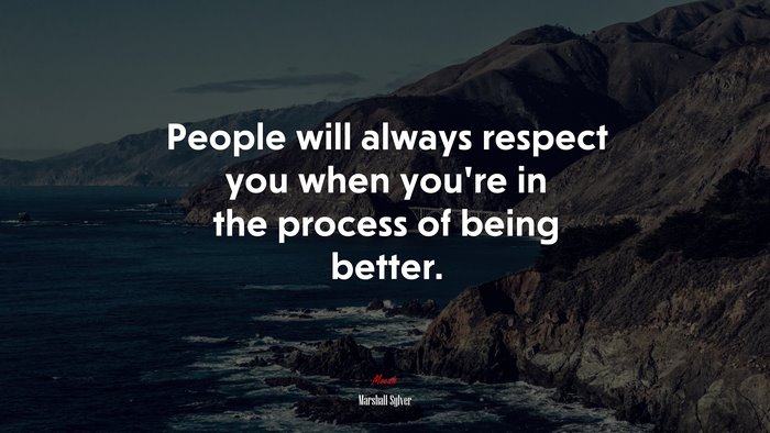 People will always respect you when you’re in the process of being better. | Marshall Sylver quote