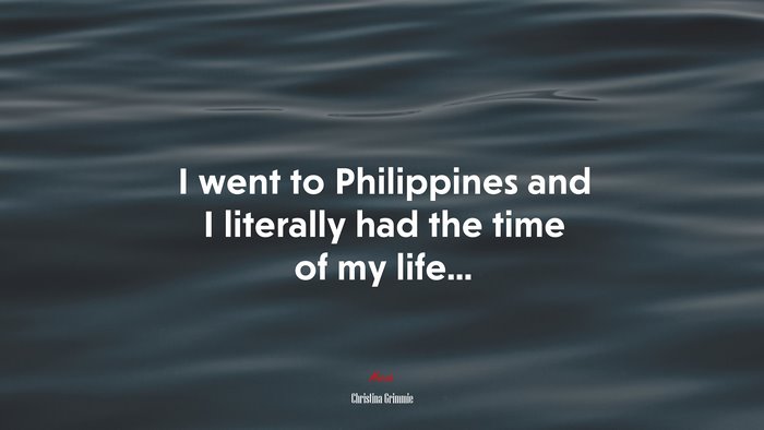 I went to Philippines and I literally had the time of my life... | Christina Grimmie quote