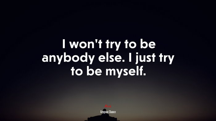 I won’t try to be anybody else. I just try to be myself. | Greyson Chance quote