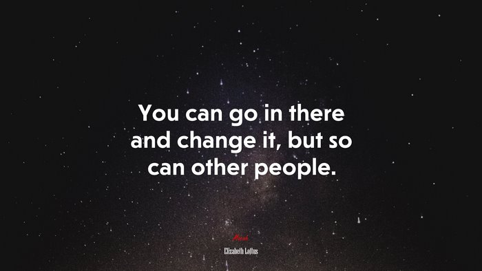 You can go in there and change it, but so can other people. | Elizabeth Loftus quote