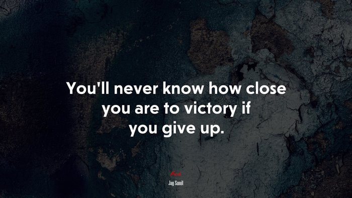 You’ll never know how close you are to victory if you give up. | Jay Samit quote
