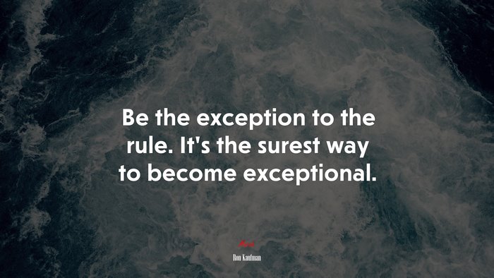 Be the exception to the rule. It’s the surest way to become exceptional. | Ron Kaufman quote