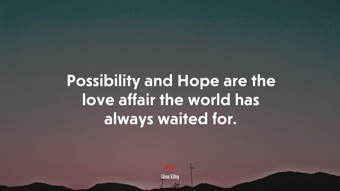 Possibility and Hope are the love affair the world has always waited for. | Glenn Killey quote