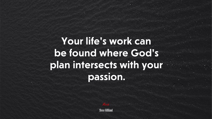 Your life’s work can be found where God’s plan intersects with your passion. | Steve Gilliland quote
