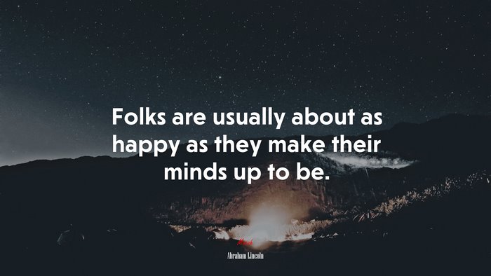 Folks are usually about as happy as they make their minds up to be. | Abraham Lincoln quote