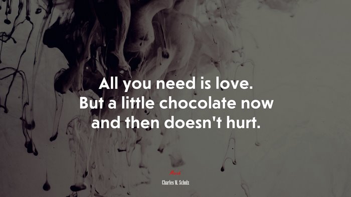All you need is love. But a little chocolate now and then doesn’t hurt. | Charles M. Schulz quote