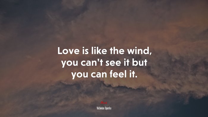 Love is like the wind, you cant see it but you can feel it. | Nicholas Sparks quote