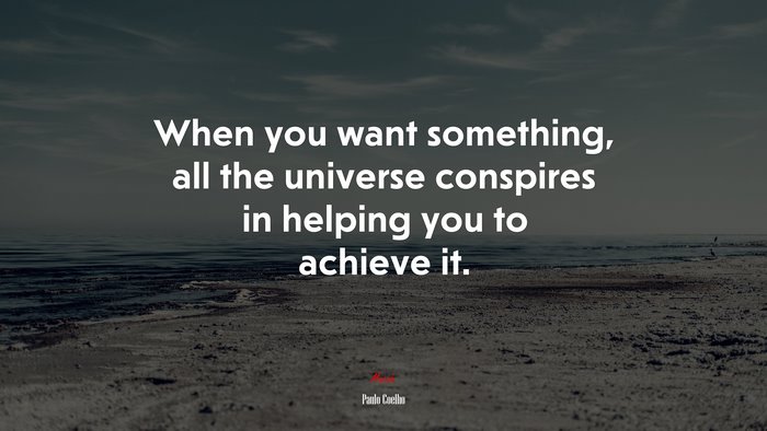 When you want something, all the universe conspires in helping you to achieve it. | Paulo Coelho quote