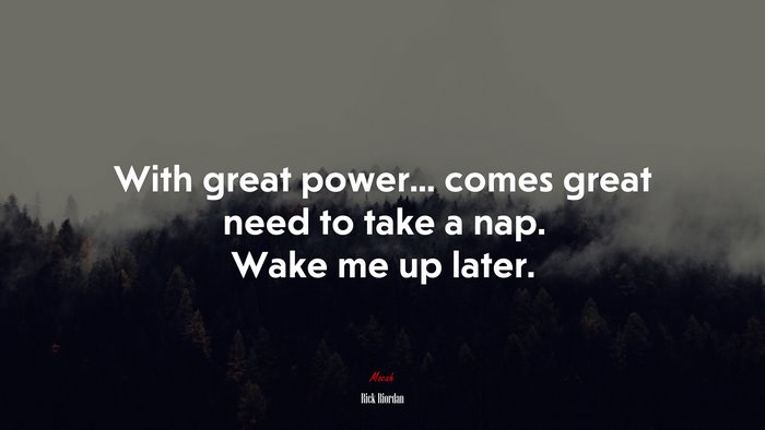 With great power... comes great need to take a nap. Wake me up later. | Rick Riordan quote