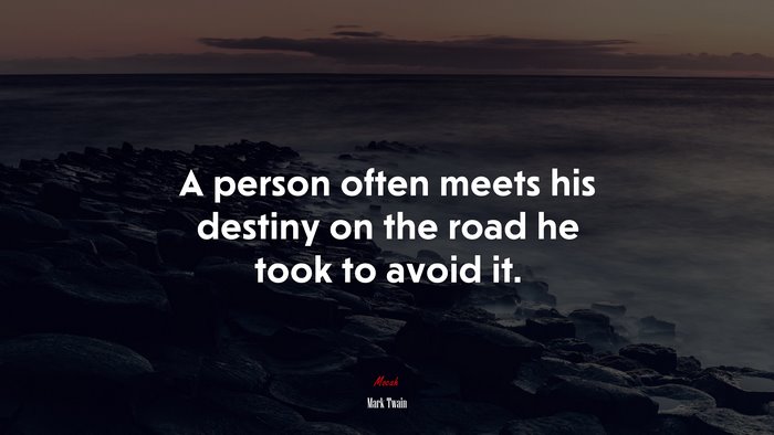 A person often meets his destiny on the road he took to avoid it. | Mark Twain quote