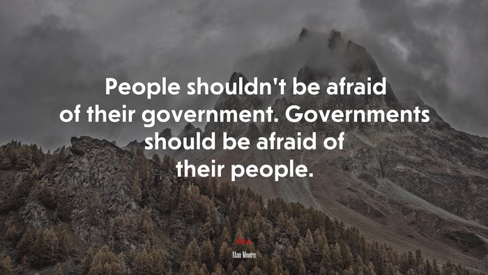 People shouldn’t be afraid of their government. Governments should be afraid of their people. | Alan Moore quote