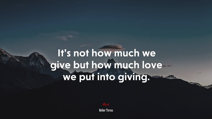 It’s not how much we give but how much love we put into giving. | Mother Teresa quote