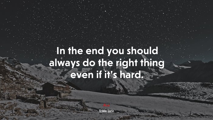 In the end you should always do the right thing even if it’s hard. | Nicholas Sparks quote