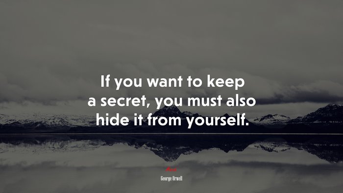 If you want to keep a secret, you must also hide it from yourself. | George Orwell quote